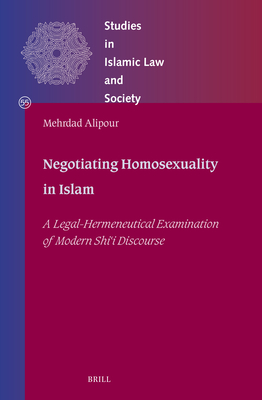 Negotiating Homosexuality in Islam: A Legal-Hermeneutical Examination of Modern Shīʿī Discourse (Studies in Islamic Law and Society #55) Cover Image