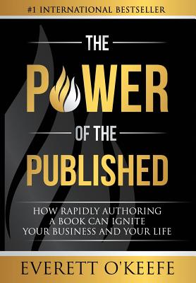 The Power of the Published: How Rapidly Authoring a Book Can Ignite Your Business and Your Life Cover Image