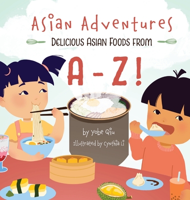 Asian Adventures Delicious Asian Foods from A-Z By Yobe Qiu Cover Image