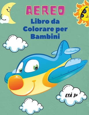 Aereo Libro da Colorare per Bambini età 3+: Aereo libro da colorare per  bambini di età 3+: Scopri una varietà di pagine da colorare di aerei.  (Paperback)