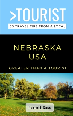 Greater Than a Tourist- Nebraska: 50 Travel Tips from a Local By Garrett Gass Cover Image