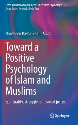 Toward a Positive Psychology of Islam and Muslims: Spirituality, Struggle, and Social Justice (Cross-Cultural Advancements in Positive Psychology #15)