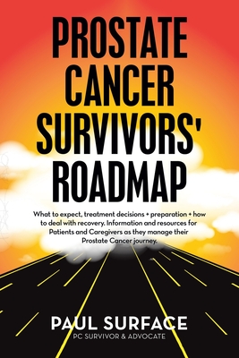 Prostate Cancer Survivors' Roadmap: What to Expect, Treatment Decisions + Preparation + How to Deal with Recovery. Information and Resources for Patie Cover Image