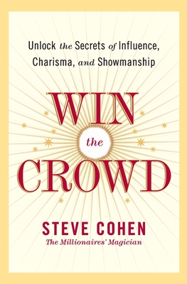 Win the Crowd: Unlock the Secrets of Influence, Charisma, and Showmanship By Steve Cohen Cover Image