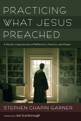 Practicing What Jesus Preached: A Month-Long Journey of Reflection, Practice, and Prayer Cover Image