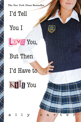 I'd Tell You I Love You, But Then I'd Have to Kill You (Gallagher Girls #1) Cover Image