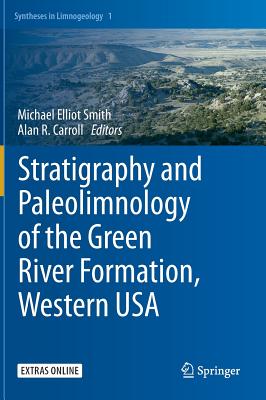 Stratigraphy and Paleolimnology of the Green River Formation, Western USA (Syntheses in Limnogeology #1) By Michael Elliot Smith (Editor), Alan R. Carroll (Editor) Cover Image