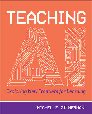 Teaching AI: Exploring New Frontiers for Learning By Michelle Zimmerman Cover Image