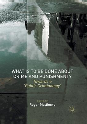 What Is to Be Done about Crime and Punishment?: Towards a 'Public Criminology' By Roger Matthews (Editor) Cover Image