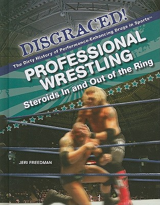 Professional Wrestling (Disgraced! the Dirty History of Performance-Enhancing Drugs) Cover Image