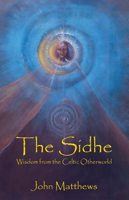 The Sidhe: Wisdom from the Celtic Otherworld By John Matthews, Deva Jean Berg (Illustrator), Valorie Fanger (Illustrator) Cover Image