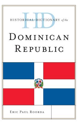 Historical Dictionary of the Dominican Republic (Historical Dictionaries of the Americas) By Eric Paul Roorda Cover Image