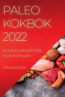 Paleo Kokbok 2022: Muntliga Recept För Alla Tillfällen By Jonas Bjork Cover Image