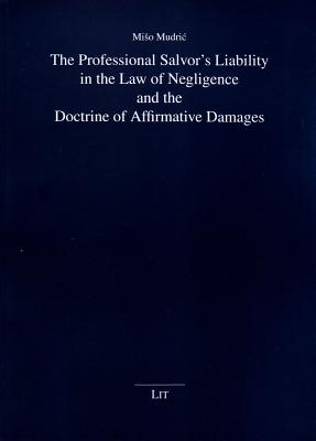 The Professional Salvor's Liability in the Law of Negligence and the Doctrine of Affirmative Damages (Schriften zum See- und Hafenrecht #20) Cover Image