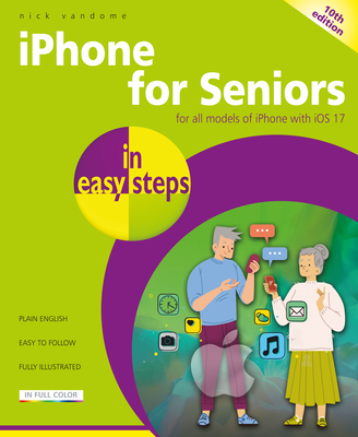 iPhone for Seniors in Easy Steps: For All Models of iPhone with IOS 17 By Nick Vandome Cover Image