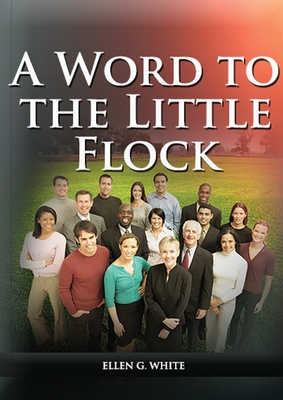 A Word to the Little Flock: (1844 information, country living, living by faith, the third angels message, the sanctuary and its service) By Ellen G. White Cover Image