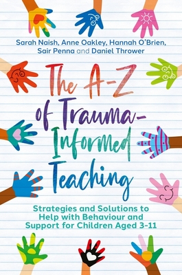The A-Z of Trauma-Informed Teaching: Strategies and Solutions to Help with Behaviour and Support for Children Aged 3-11 Cover Image
