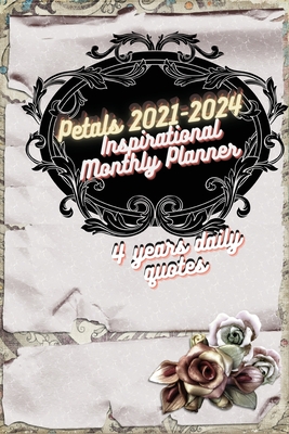 Petals 2021-2024 Inspirational Monthly Planner 4 years daily quotes: Academic Monthly Planner January 2021-December2024 - Reference Calendar- 6