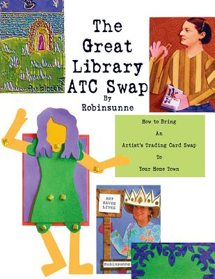 The Great Library ATC Swap: How To Bring An Artitst's Trading Card Swap To Your Home Town (Revised Edition #1)