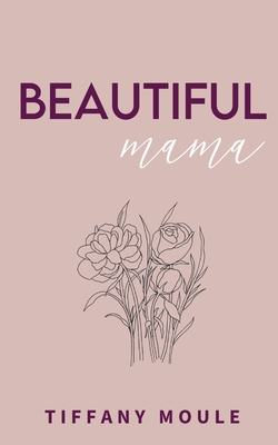 Beautiful Mama: 182 days of quotes, mantras, & poetry for mothers full of positivity, reflection, and perspective By Tiffany Moule Cover Image