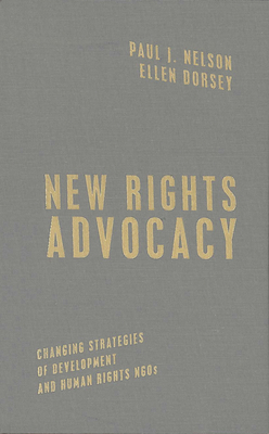 New Rights Advocacy: Changing Strategies of Development and Human Rights Ngos (Advancing Human Rights) By Paul J. Nelson, Ellen Dorsey (Contribution by), Paul J. Nelson (Contribution by) Cover Image