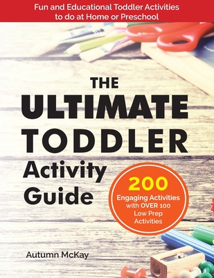 The Ultimate Toddler Activity Guide: Fun & Educational Toddler Activities to do at Home or Preschool (Early Learning #3) By Autumn McKay Cover Image