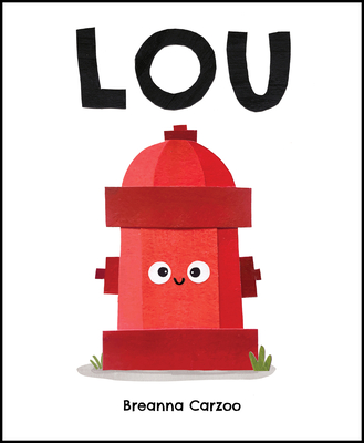 Lou: A Children's Picture Book About a Fire Hydrant and Unlikely Neighborhood Hero By Breanna Carzoo, Breanna Carzoo (Illustrator) Cover Image