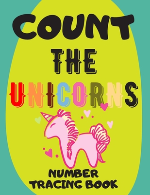 Count The Unicorns: Preschool Numbers Tracing Math Practice Workbook: Math Activity Book for Pre K, Kindergarten and Kids Ages 3-5 Cover Image