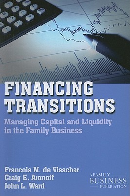 Financing Transitions: Managing Capital and Liquidity in the Family Business (Family Business Publication)