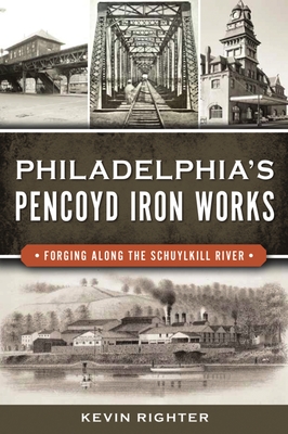 Philadelphia's Pencoyd Iron Works: Forging Along the Schuylkill River (Landmarks) Cover Image