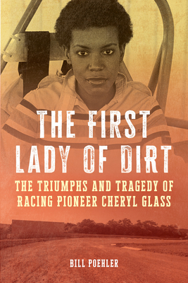The First Lady of Dirt: The Triumphs and Tragedy of Racing Pioneer Cheryl Glass