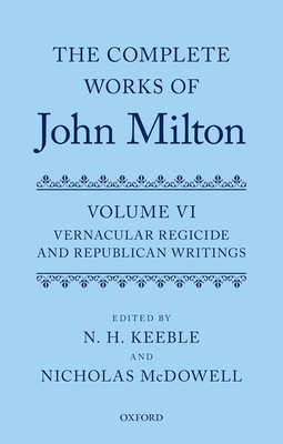 The Complete Works of John Milton, Volume VI: Vernacular Regicide and Republican Tracts The Complete Works of John Milton, Volume VI: Vernacular Regicide and Republican Tracts cover
