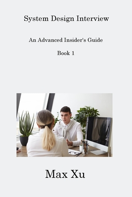 System Design Interview Book 1: An Advanced Insider's Guide By Max Xu Cover Image