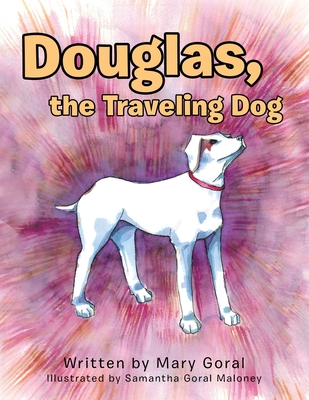 Douglas, the Traveling Dog By Mary Goral, Samantha Goral Maloney (Illustrator) Cover Image