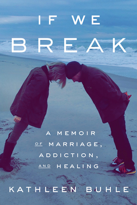If We Break: A Memoir of Marriage, Addiction, and Healing Cover Image