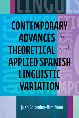 Contemporary Advances in Theoretical and Applied Spanish Linguistic Variation (Theoretical Developments in Hispanic Lin) By Juan J. Colomina-Almiñana Cover Image