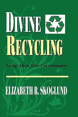 Divine Recycling: Living Above Your Circumstances Cover Image