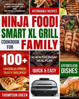Ninja Foodi Smart XL Grill Cookbook for Family: Ninja Foodi Smart XL 6-in-1 Indoor Grill and Air Fryer Cookbook-100+ Hassle-free Tasty Recipes- A Heal Cover Image