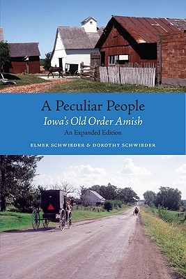 A Peculiar People: Iowa's Old Order Amish (Bur Oak Book) By Elmer Schwieder, Dorothy Schwieder, Tom Morain (Contributions by) Cover Image