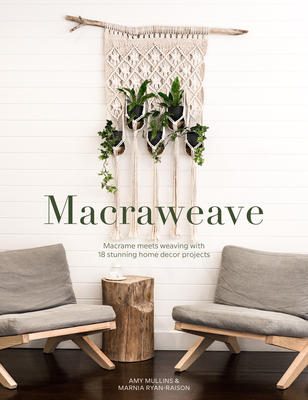 Macraweave: Macrame Meets Weaving with 18 Stunning Home Decor Projects Cover Image