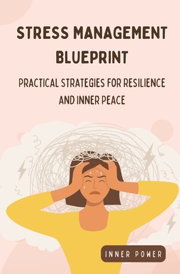 Stress Management Blueprint: Practical Strategies for Resilience and Inner Peace (The Blueprints of Life)