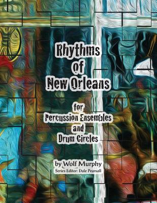 Rhythms of New Orleans: For Percussion Ensembles and Drum Circles By Wolf Murphy, Dale Pearsall (Editor) Cover Image
