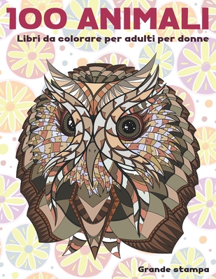 Libri da colorare per adulti per donne - Grande stampa - 100 Animali  (Paperback)