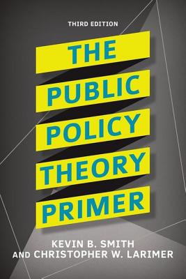 The Public Policy Theory Primer By Kevin B. Smith, Christopher Larimer Cover Image