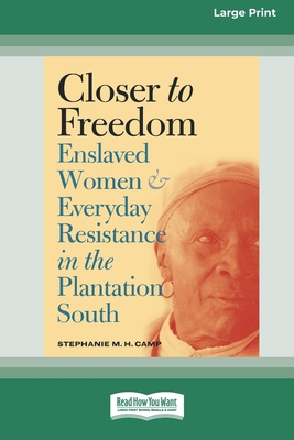 Closer to Freedom: Enslaved Women and Everyday Resistance in the Plantation South (16pt Large Print Edition) Cover Image