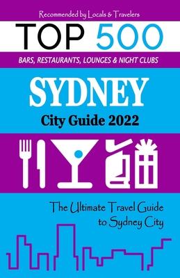 Sydney City Guide 2022: The Most Recommended Shops, Museums, Parks, Diners and things to do at Night in Sydney (City Guide 2022) By Barry M. Bradley Cover Image