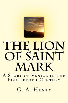 The Lion of Saint Mark: A Story of Venice in the Fourteenth Century By G. a. Henty Cover Image