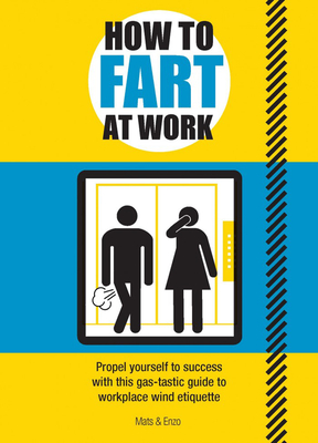 How to Fart at Work: Propel Yourself to Success with This Gas-Tastic Guide to Workplace Wind Etiquette Cover Image