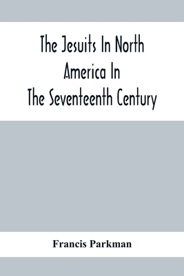 The Jesuits In North America In The Seventeenth Century; France And England In North America; Part Second Cover Image