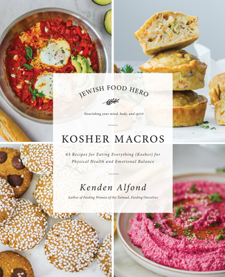 Kosher Macros: 63 Recipes for Eating Everything (Kosher) for Physical Health and Emotional Balance By Kenden Alfond Cover Image